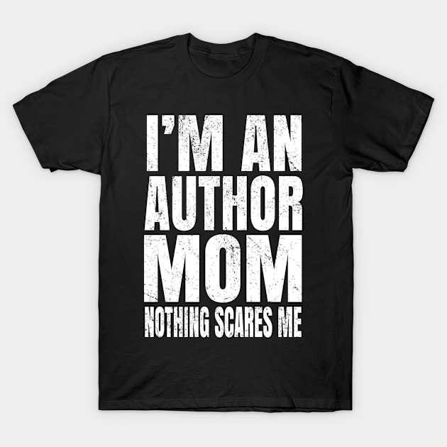 I'm An Author Mom Nothing Scares Me - Funny Writing print T-Shirt by Grabitees